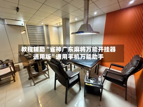 教程辅助“雀神广东麻将万能开挂器通用版”通用手机万能助手-第2张图片