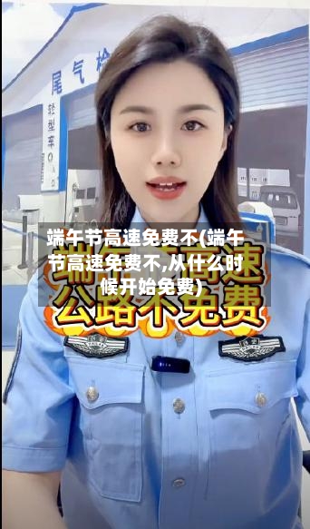 端午节高速免费不(端午节高速免费不,从什么时候开始免费)-第2张图片