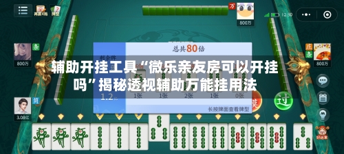 辅助开挂工具“微乐亲友房可以开挂吗”揭秘透视辅助万能挂用法