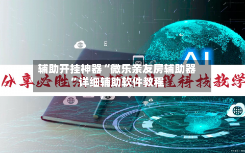 辅助开挂神器“微乐亲友房辅助器”详细辅助软件教程-第3张图片