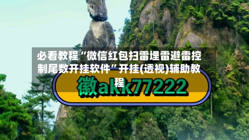 必看教程“微信红包扫雷埋雷避雷控制尾数开挂软件”开挂(透视)辅助教程