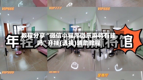 教程分享“微信小程序微乐麻将有挂吗	”开挂(透视)辅助教程-第2张图片