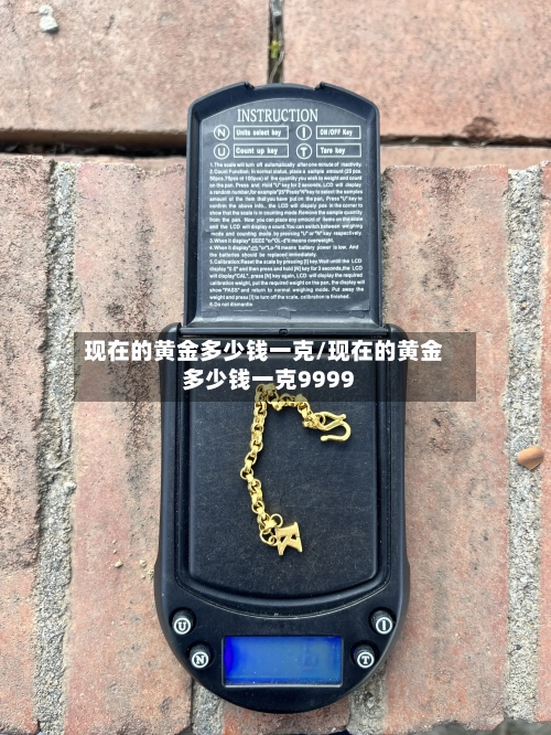 现在的黄金多少钱一克/现在的黄金多少钱一克9999