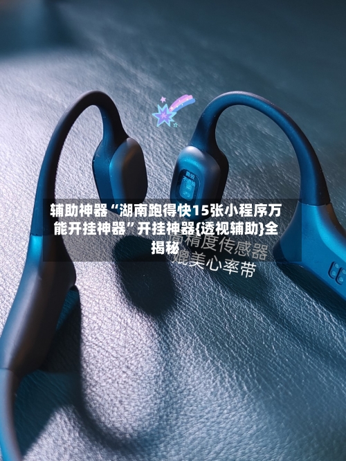 辅助神器“湖南跑得快15张小程序万能开挂神器	”开挂神器{透视辅助}全揭秘-第2张图片