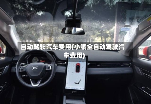 自动驾驶汽车费用(小鹏全自动驾驶汽车费用)
