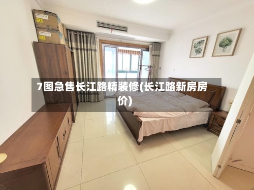 7图急售长江路精装修(长江路新房房价)
