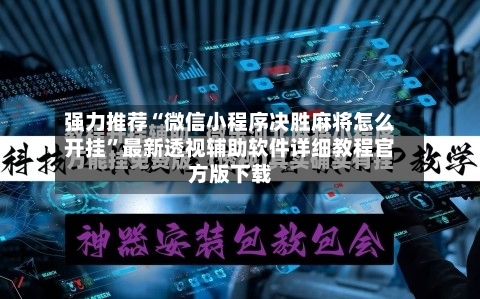强力推荐“微信小程序决胜麻将怎么开挂”最新透视辅助软件详细教程官方版下载-第3张图片