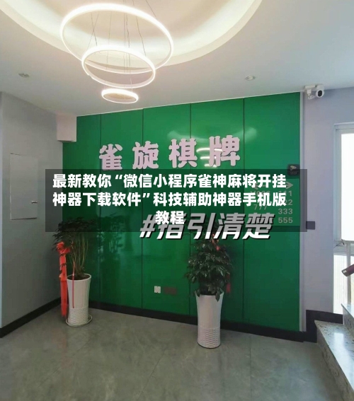 最新教你“微信小程序雀神麻将开挂神器下载软件”科技辅助神器手机版教程