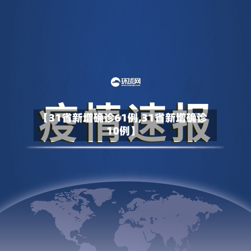 【31省新增确诊61例,31省新增确诊10例】-第2张图片