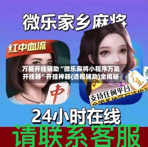 万能开挂辅助“微乐麻将小程序万能开挂器	”开挂神器{透视辅助}全揭秘-第2张图片