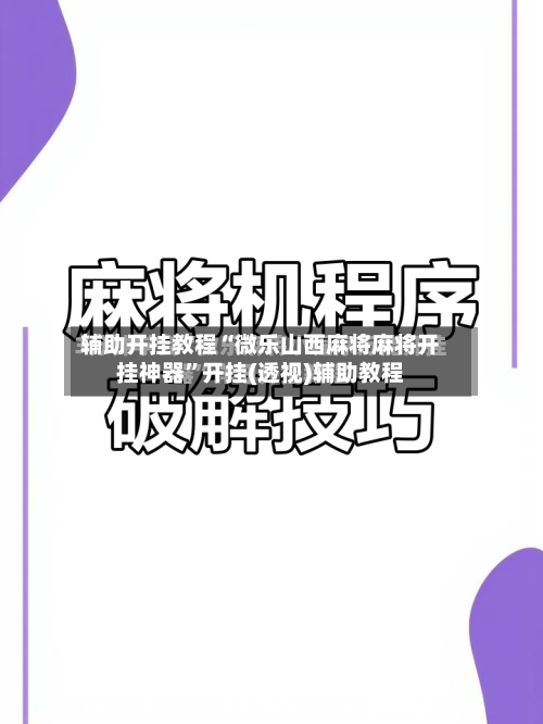 辅助开挂教程“微乐山西麻将麻将开挂神器”开挂(透视)辅助教程
